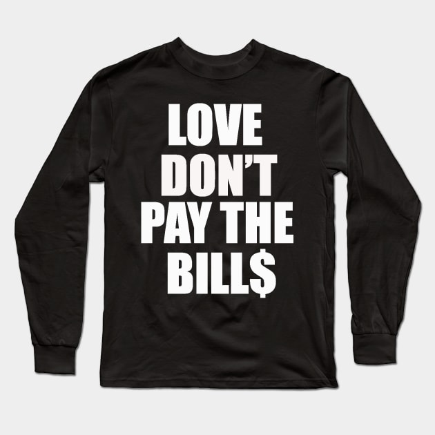 Love dont pay the bills Long Sleeve T-Shirt by BoonieDunes
